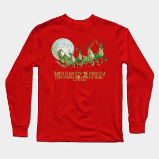 Santa Claus has the right idea. Visit people only once a year Long Sleeve T-Shirt